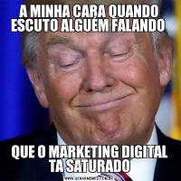 A MINHA CARA QUANDO ESCUTO ALGUÉM FALANDO QUE O MARKETING DIGITAL TA SATURADO