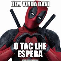 BEM VINDA DANIO TAC LHE ESPERA