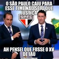 O SÃO PAULO CAIU PARA ESSE TIME NÃO SEI O QUE JUSTIÇAAH PENSEI QUE FOSSE O XV DE JAÚ
