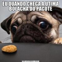 EU QUANDO CHEGA A UTIMA BOLACHA DO PACOTE