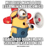 MEU DEUS MANO O QUE ESSA MENINA FEZ COMIGO EU ACORDO QUE NEM UMA SERENE PENSANDO NELA 