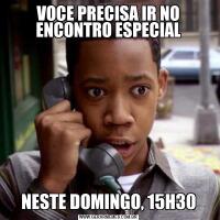 VOCE PRECISA IR NO ENCONTRO ESPECIALNESTE DOMINGO, 15H30