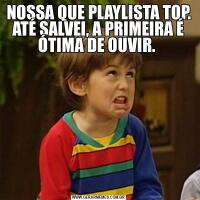 NOSSA QUE PLAYLISTA TOP. ATÉ SALVEI, A PRIMEIRA É ÓTIMA DE OUVIR. 