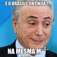 E O BRASIL CONTINUA?...NA MESMA M****