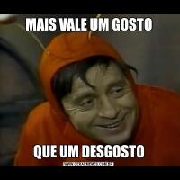 MAIS VALE UM GOSTOQUE UM DESGOSTO