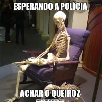 ESPERANDO A POLÍCIAACHAR O QUEIROZ