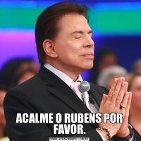 ACALME O RUBENS POR FAVOR.