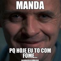 MANDAPQ HOJE EU TO COM FOME...
