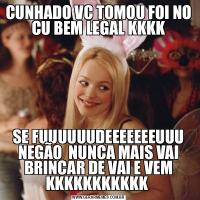 CUNHADO VC TOMOU FOI NO CU BEM LEGAL KKKKSE FUUUUUUDEEEEEEEUUU NEGÃO  NUNCA MAIS VAI BRINCAR DE VAI E VEM KKKKKKKKKKK 