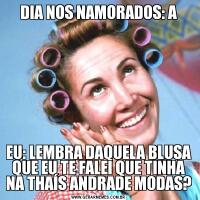 DIA NOS NAMORADOS: AEU: LEMBRA DAQUELA BLUSA QUE EU TE FALEI QUE TINHA NA THAÍS ANDRADE MODAS?