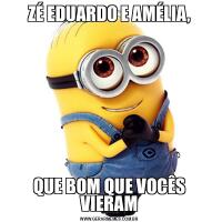 ZÉ EDUARDO E AMÉLIA,QUE BOM QUE VOCÊS VIERAM