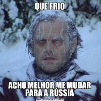 QUE FRIOACHO MELHOR ME MUDAR PARA A RÚSSIA