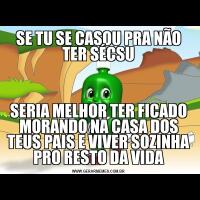 SE TU SE CASOU PRA NÃO TER SÉCSUSERIA MELHOR TER FICADO MORANDO NA CASA DOS TEUS PAIS E VIVER SOZINHA PRO RESTO DA VIDA