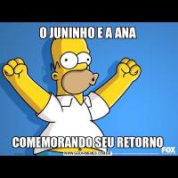 O JUNINHO E A ANACOMEMORANDO SEU RETORNO