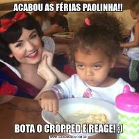 ACABOU AS FÉRIAS PAOLINHA!!BOTA O CROPPED E REAGE! ;)