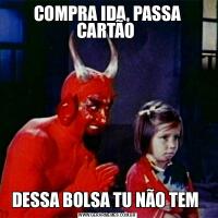 COMPRA IDA, PASSA CARTÃO DESSA BOLSA TU NÃO TEM 