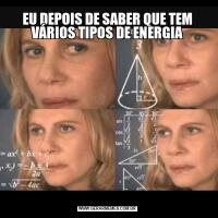 EU DEPOIS DE SABER QUE TEM VÁRIOS TIPOS DE ENERGIA 