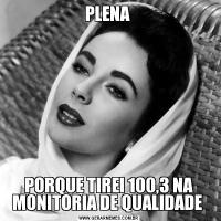 PLENA PORQUE TIREI 100,3 NA MONITORIA DE QUALIDADE 