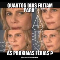  QUANTOS DIAS FALTAM PARA  AS PRÓXIMAS FÉRIAS ?