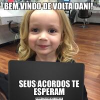 BEM VINDO DE VOLTA DANI! SEUS ACORDOS TE ESPERAM