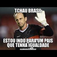 TCHAU BRASILESTOU INDO PARA UM PAIS QUE TENHA IGUALDADE