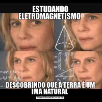 ESTUDANDO ELETROMAGNETISMO DESCOBRINDO QUE A TERRA É UM IMÃ NATURAL 