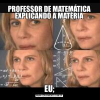 PROFESSOR DE MATEMÁTICA EXPLICANDO A MATÉRIAEU;
