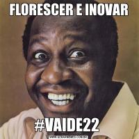 FLORESCER E INOVAR#VAIDE22 