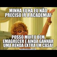 MINHA FILHA EU NÃO PRECISO IR A ACADEMIA!POSSO MUITO BEM EMAGRECER E AINDA GANHAR UMA RENDA EXTRA EM CASA!