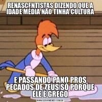RENASCENTISTAS DIZENDO QUE A IDADE MÉDIA NÃO TINHA CULTURAE PASSANDO PANO PROS PECADOS DE ZEUS SÓ PORQUE ELE É GREGO
