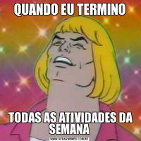QUANDO EU TERMINO TODAS AS ATIVIDADES DA SEMANA