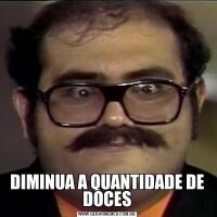 DIMINUA A QUANTIDADE DE DOCES