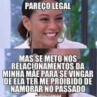 PAREÇO LEGALMAS SE METO NOS RELACIONAMENTOS DA MINHA MÃE PARA SE VINGAR DE ELA TER ME PROIBIDO DE NAMORAR NO PASSADO