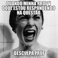 QUANDO MINHA PROF V OQUE ESTOU RESPONDENDO NA QUESTÃO-DESCULPA PROF