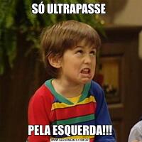 SÓ ULTRAPASSE PELA ESQUERDA!!!