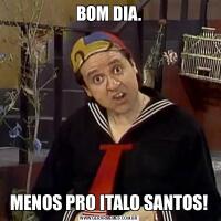 BOM DIA.MENOS PRO ITALO SANTOS!