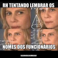 RH TENTANDO LEMBRAR OS NOMES DOS FUNCIONÁRIOS 