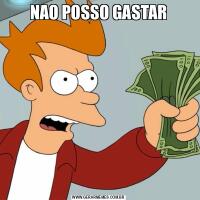 NAO POSSO GASTAR
