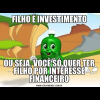 FILHO É INVESTIMENTOOU SEJA, VOCÊ SÓ QUER TER FILHO POR INTERESSE FINANCEIRO