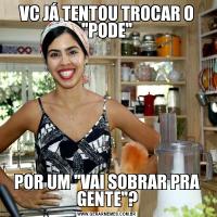 VC JÁ TENTOU TROCAR O 