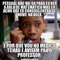PESSOAL NÃO VAI DA PARA EU VER A AULA DE MATEMÁTICA MAS EU ACHO QUE EU CONSIGO ENTRA DE NOVO  NA AULAÉ POR QUE VOU NO MÉDICO TCHAU E AVISEM PRA O PROFESSOR 