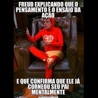 FREUD EXPLICANDO QUE O PENSAMENTO É O ENSAIO DA AÇÃOE QUE CONFIRMA QUE ELE JÁ CORNEOU SEU PAI MENTALMENTE