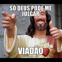 SÓ DEUS PODE ME JULGARVIADÃO