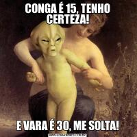 CONGA É 15, TENHO CERTEZA!E VARA É 30, ME SOLTA!