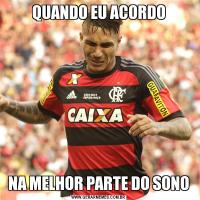 QUANDO EU ACORDONA MELHOR PARTE DO SONO
