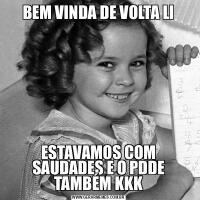 BEM VINDA DE VOLTA LIESTAVAMOS COM SAUDADES E O PDDE TAMBÉM KKK