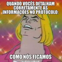 QUANDO VOCÊS DETALHAM CORRETAMENTE AS INFORMAÇÕES NO PROTOCOLO:COMO NÓS FICAMOS