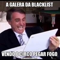 A GALERA DA BLACKLISTVENDO O CIRCO PEGAR FOGO