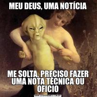 MEU DEUS, UMA NOTÍCIAME SOLTA, PRECISO FAZER UMA NOTA TÉCNICA OU OFICIO