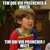 TEM QUE VIR PREENCHER A MULTATIM QUI VIR PRIINCHIR I MILTI